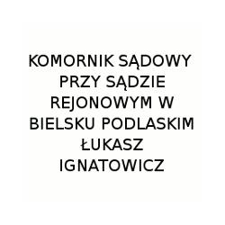 Komornik Sądowy przy Sądzie Rejonowym w Bielsku Podlaskim Łukasz Ignatowicz, Bielsk Podlaski godziny otwarcia